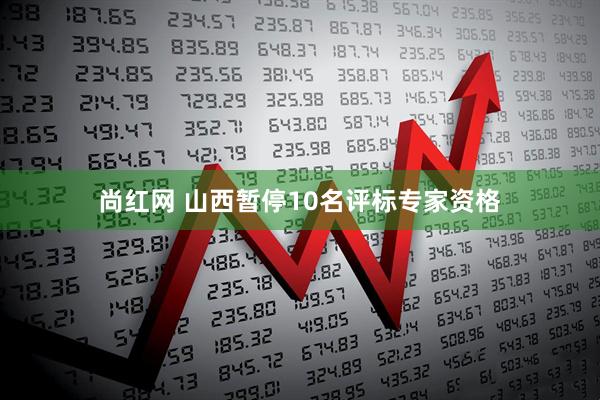 尚红网 山西暂停10名评标专家资格